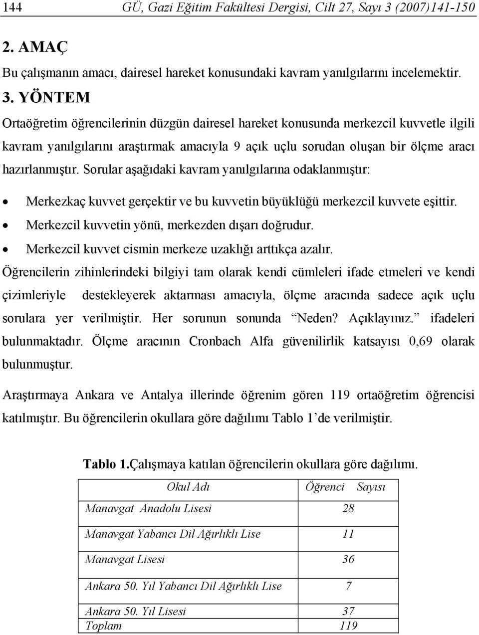 YÖNTEM Ortaöğretim öğrencilerinin düzgün dairesel hareket konusunda merkezcil kuvvetle ilgili kavram yanılgılarını araştırmak amacıyla 9 açık uçlu sorudan oluşan bir ölçme aracı hazırlanmıştır.