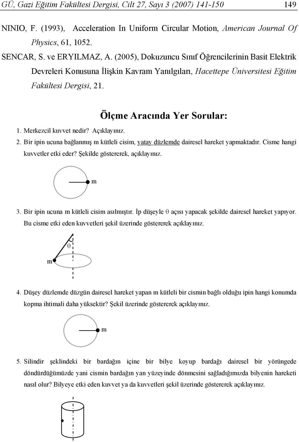 Merkezcil kuvvet nedir? Açıklayınız. 2. Bir ipin ucuna bağlanmış m kütleli cisim, yatay düzlemde dairesel hareket yapmaktadır. Cisme hangi kuvvetler etki eder? Şekilde göstererek, açıklayınız. m 3.