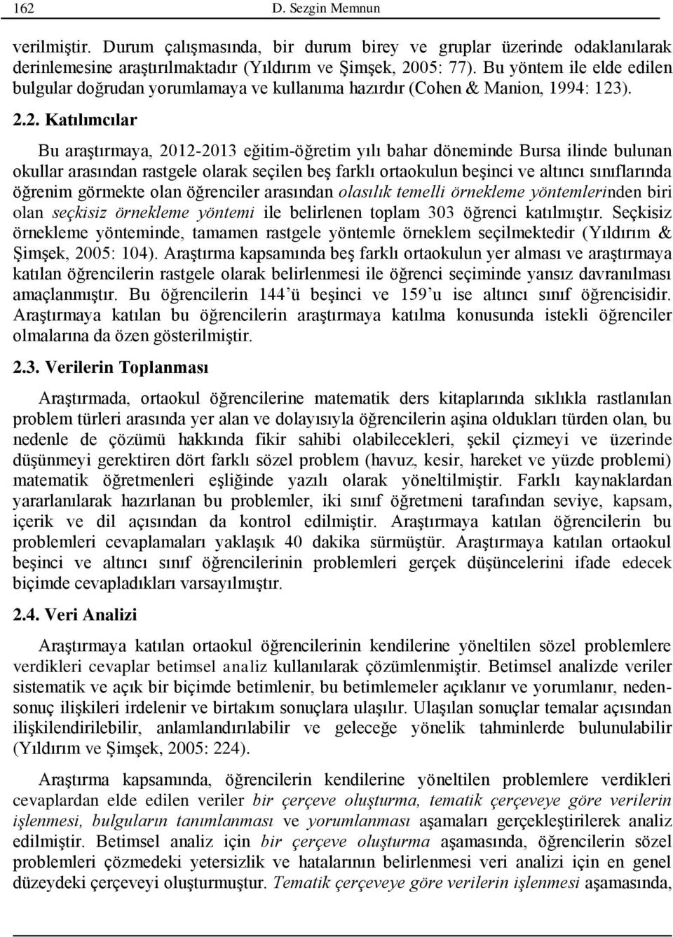 ). 2.2. Katılımcılar Bu araştırmaya, 2012-2013 eğitim-öğretim yılı bahar döneminde Bursa ilinde bulunan okullar arasından rastgele olarak seçilen beş farklı ortaokulun beşinci ve altıncı sınıflarında