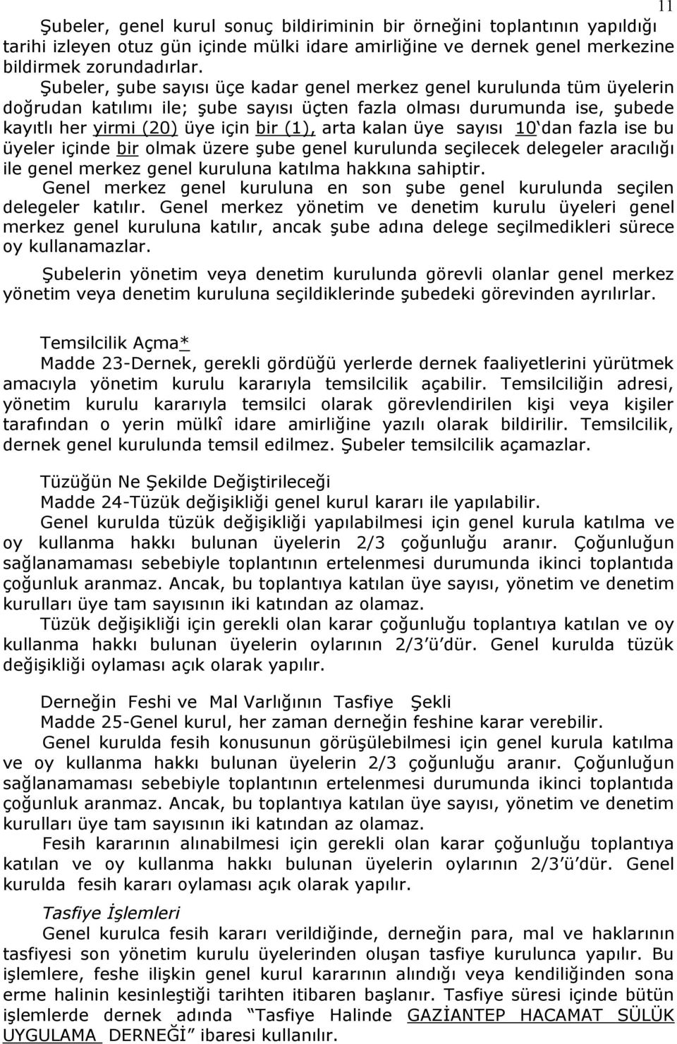 kalan üye sayısı 10 dan fazla ise bu üyeler içinde bir olmak üzere Ģube genel kurulunda seçilecek delegeler aracılığı ile genel merkez genel kuruluna katılma hakkına sahiptir.