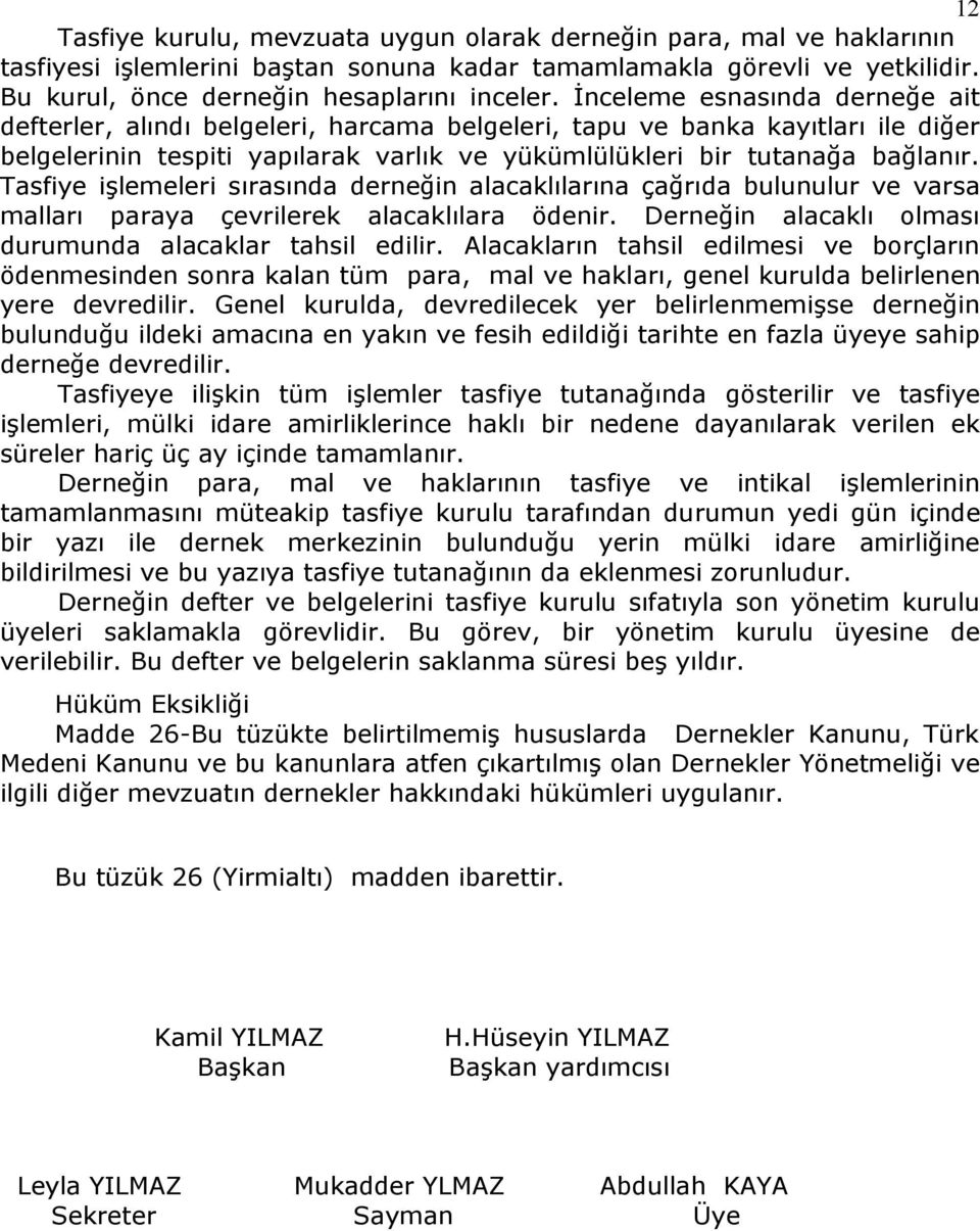 Tasfiye iģlemeleri sırasında derneğin alacaklılarına çağrıda bulunulur ve varsa malları paraya çevrilerek alacaklılara ödenir. Derneğin alacaklı olması durumunda alacaklar tahsil edilir.