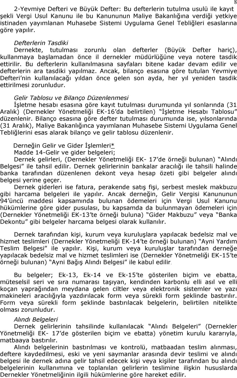 Defterlerin Tasdiki Dernekte, tutulması zorunlu olan defterler (Büyük Defter hariç), kullanmaya baģlamadan önce il dernekler müdürlüğüne veya notere tasdik ettirilir.