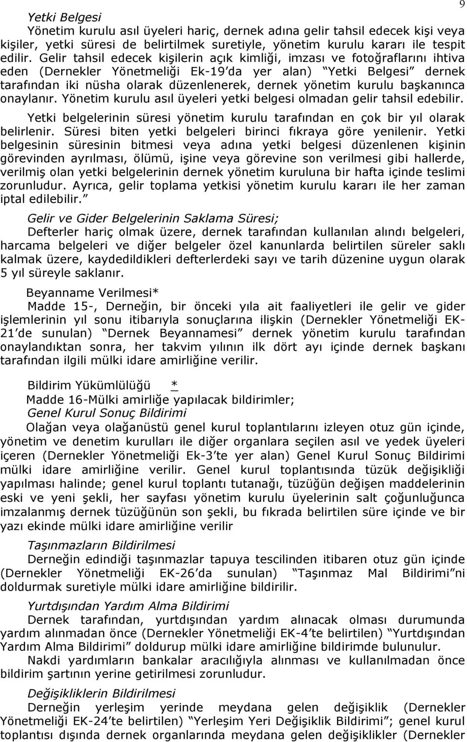 yönetim kurulu baģkanınca onaylanır. Yönetim kurulu asıl üyeleri yetki belgesi olmadan gelir tahsil edebilir. Yetki belgelerinin süresi yönetim kurulu tarafından en çok bir yıl olarak belirlenir.