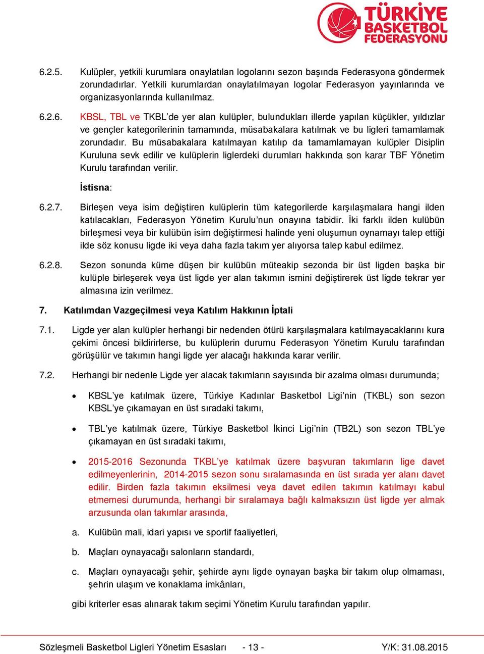 2.6. KBSL, TBL ve TKBL de yer alan kulüpler, bulundukları illerde yapılan küçükler, yıldızlar ve gençler kategorilerinin tamamında, müsabakalara katılmak ve bu ligleri tamamlamak zorundadır.