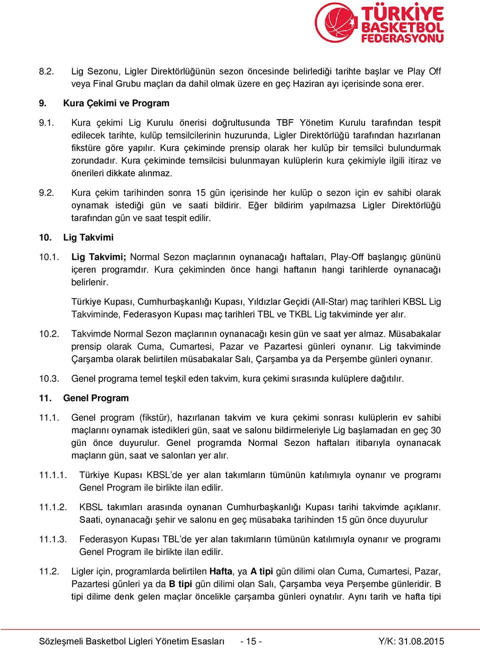 Kura çekimi Lig Kurulu önerisi doğrultusunda TBF Yönetim Kurulu tarafından tespit edilecek tarihte, kulüp temsilcilerinin huzurunda, Ligler Direktörlüğü tarafından hazırlanan fikstüre göre yapılır.