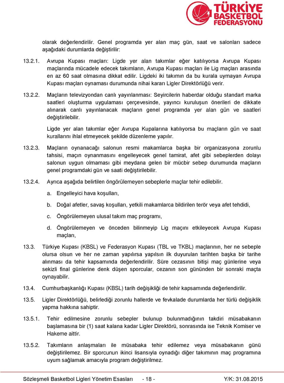 edilir. Ligdeki iki takımın da bu kurala uymayan Avrupa Kupası maçları oynaması durumunda nihai kararı Ligler Direktörlüğü verir. 13.2.