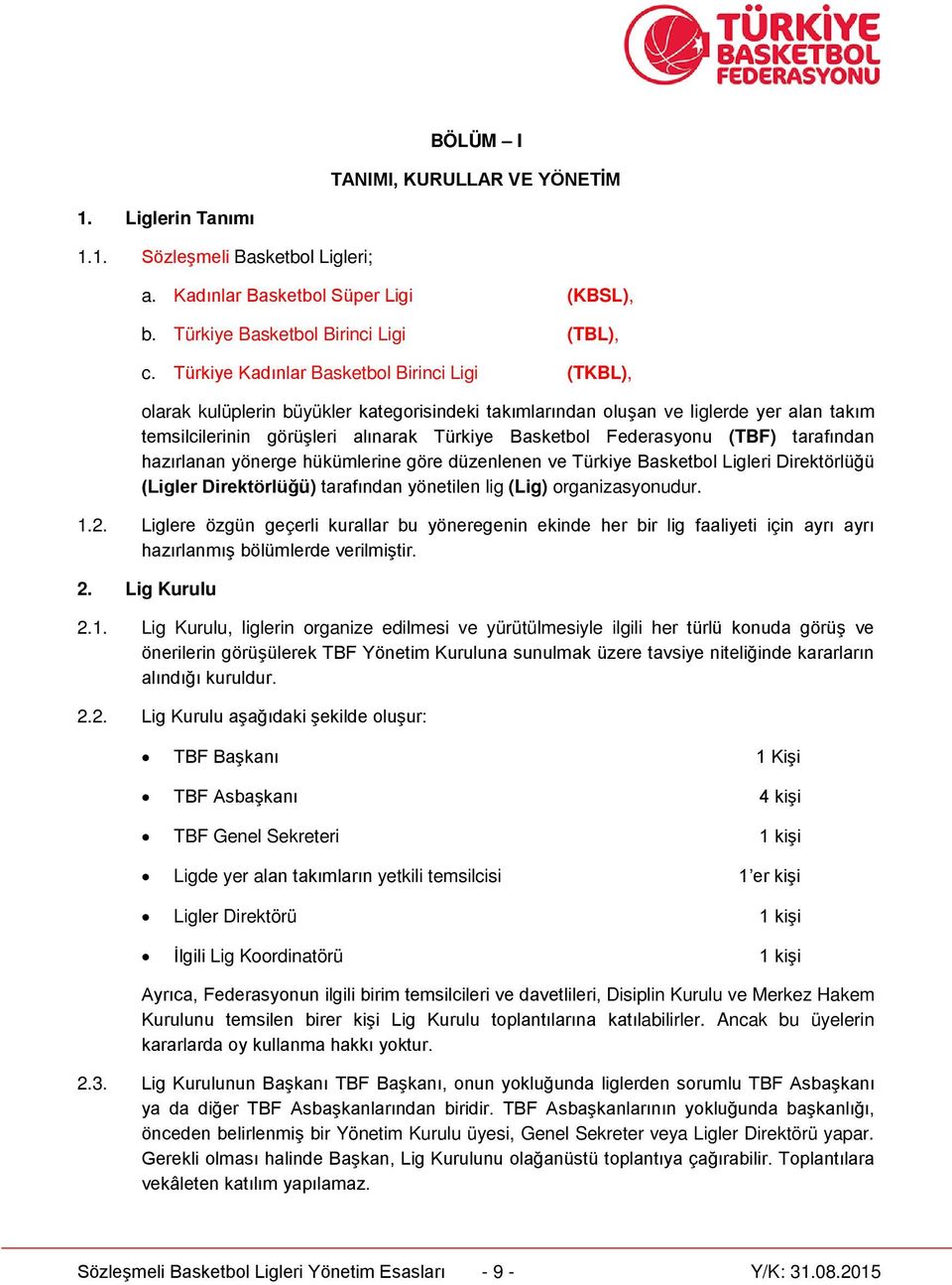 Federasyonu (TBF) tarafından hazırlanan yönerge hükümlerine göre düzenlenen ve Türkiye Basketbol Ligleri Direktörlüğü (Ligler Direktörlüğü) tarafından yönetilen lig (Lig) organizasyonudur. 1.2.