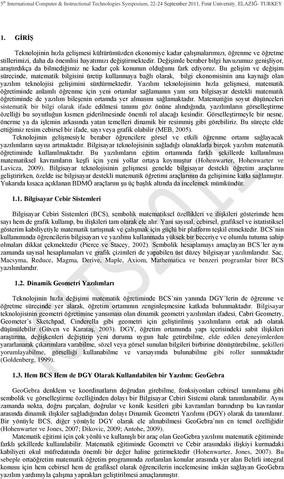 Bu geliģim ve değiģim sürecinde, matematik bilgisini üretip kullanmaya bağlı olarak, bilgi ekonomisinin ana kaynağı olan yazılım teknolojisi geliģimini sürdürmektedir.