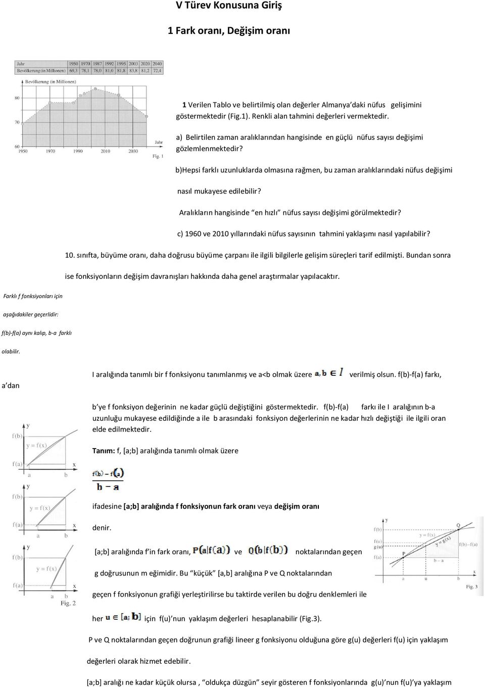 b)hepsi farklı uzunluklarda olmasına rağmen, bu zaman aralıklarındaki nüfus değişimi nasıl mukayese edilebilir? Aralıkların hangisinde en hızlı nüfus sayısı değişimi görülmektedir?