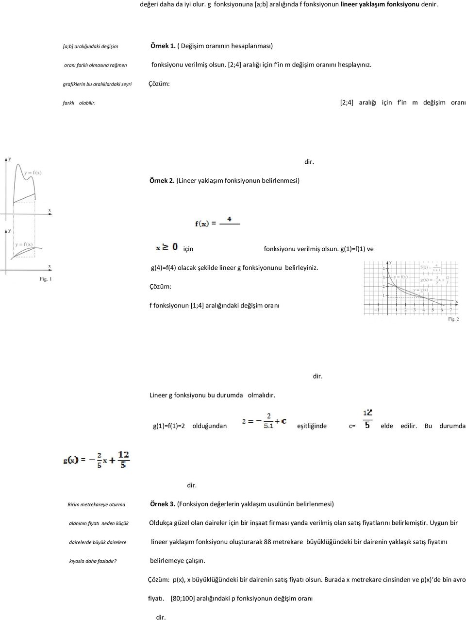[2;4] aralığı için f in m değişim oranını hesplayınız. Çözüm: farklı olabilir. [2;4] aralığı için f in m değişim oranı Örnek 2. (Lineer yaklaşım fonksiyonun belirlenmesi) dir.
