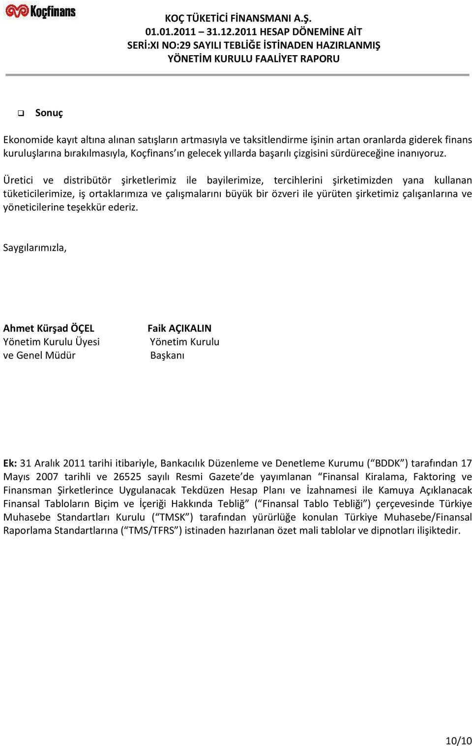 Üretici ve distribütör şirketlerimiz ile bayilerimize, tercihlerini şirketimizden yana kullanan tüketicilerimize, iş ortaklarımıza ve çalışmalarını büyük bir özveri ile yürüten şirketimiz