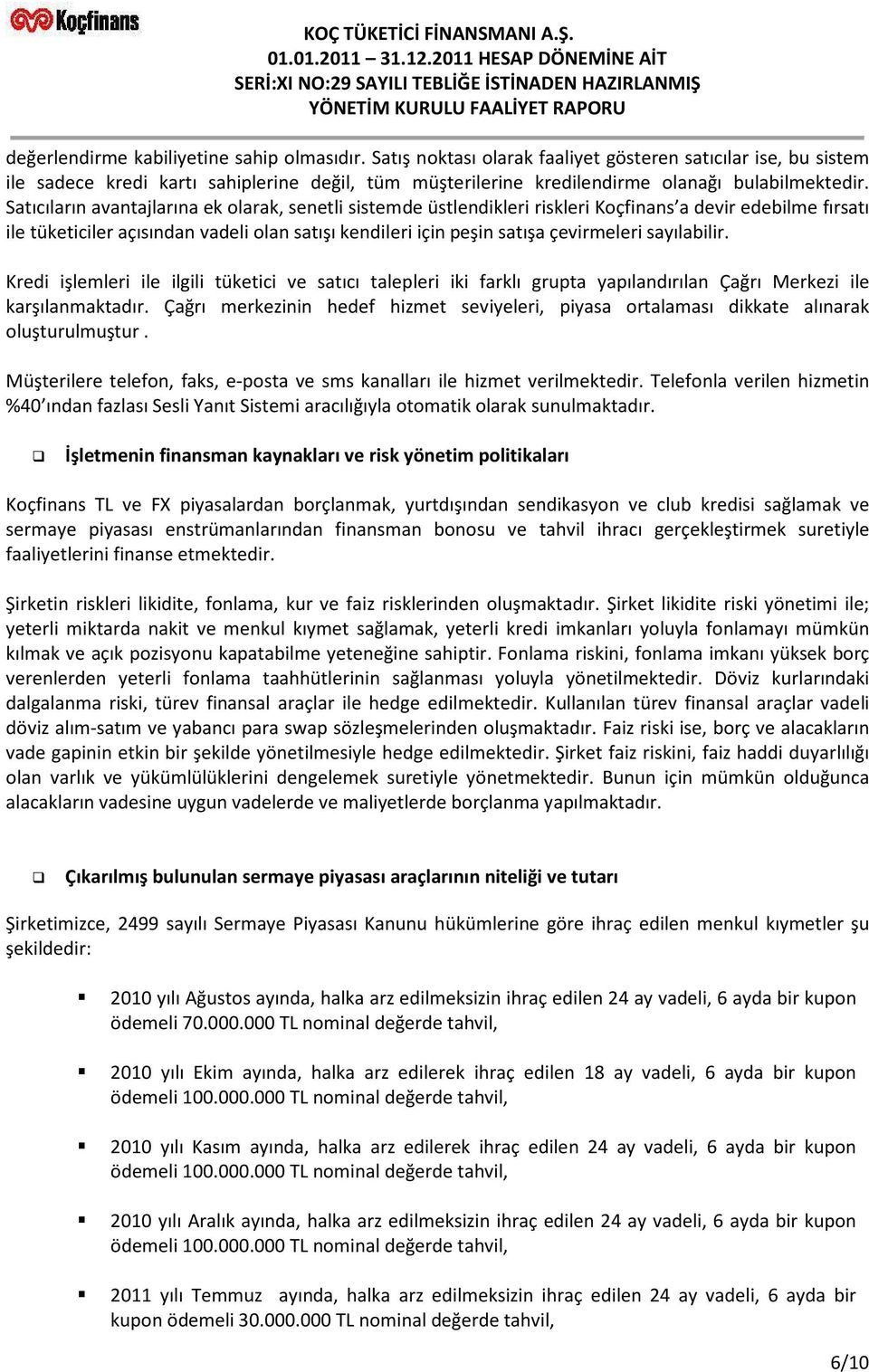 Satıcıların avantajlarına ek olarak, senetli sistemde üstlendikleri riskleri Koçfinans a devir edebilme fırsatı ile tüketiciler açısından vadeli olan satışı kendileri için peşin satışa çevirmeleri