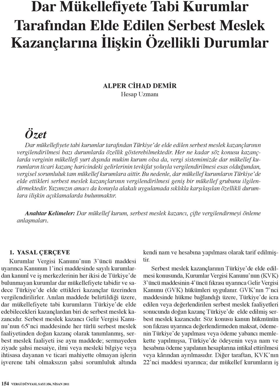 Her ne kadar söz konusu kazançlarda verginin mükellefi yurt dışında mukim kurum olsa da, vergi sistemimizde dar mükellef kurumların ticari kazanç haricindeki gelirlerinin tevkifat yoluyla