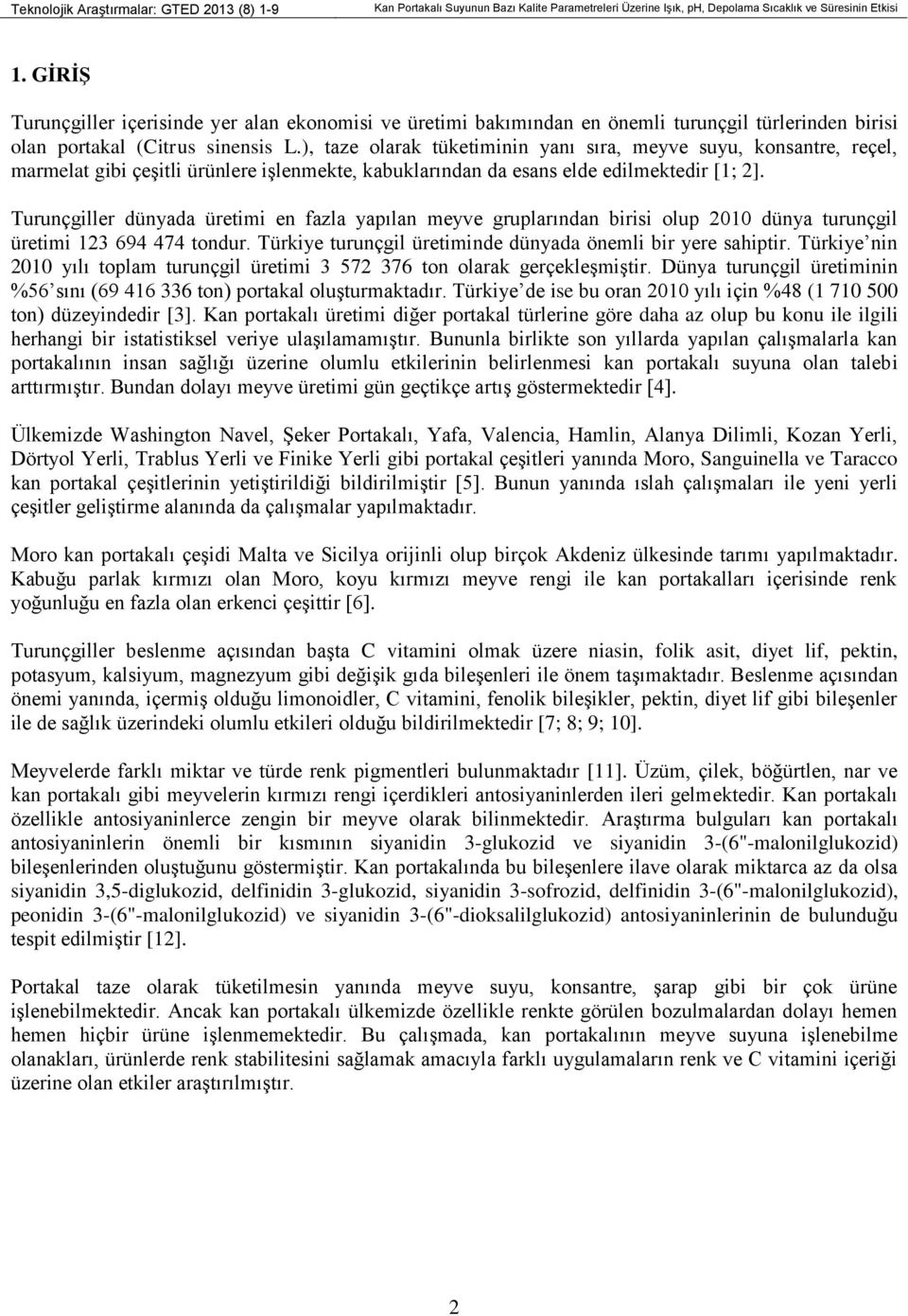 ), taze olarak tüketiminin yanı sıra, meyve suyu, konsantre, reçel, marmelat gibi çeşitli ürünlere işlenmekte, kabuklarından da esans elde edilmektedir [1; 2].