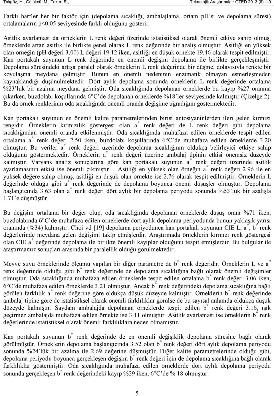 Asitlik ayarlaması da örneklerin L renk değeri üzerinde istatistiksel olarak önemli etkiye sahip olmuş, örneklerde artan asitlik ile birlikte genel olarak L renk değerinde bir azalış olmuştur.