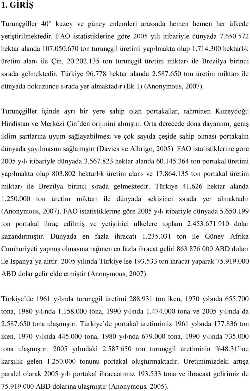 650 ton üretim miktar ile dünyada dokuzuncu s rada yer almaktad r (Ek 1) (Anonymous, 2007).