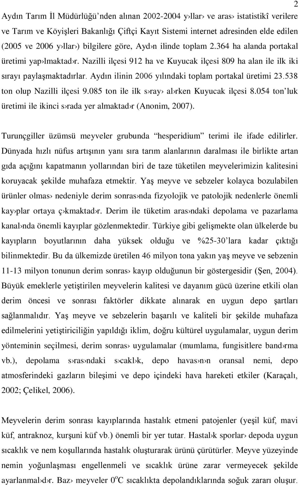 Aydın ilinin 2006 yılındaki toplam portakal üretimi 23.538 ton olup Nazilli ilçesi 9.085 ton ile ilk s ray al rken Kuyucak ilçesi 8.054 ton luk üretimi ile ikinci s rada yer almaktad r (Anonim, 2007).