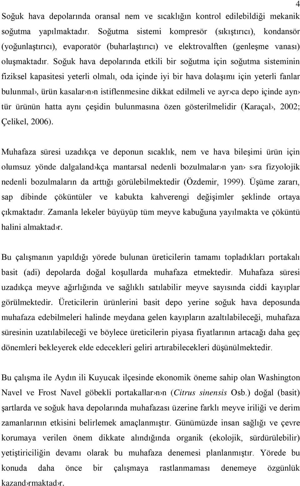 Soğuk hava depolarında etkili bir soğutma için soğutma sisteminin fiziksel kapasitesi yeterli olmalı, oda içinde iyi bir hava dolaşımı için yeterli fanlar bulunmal, ürün kasalar n n istiflenmesine