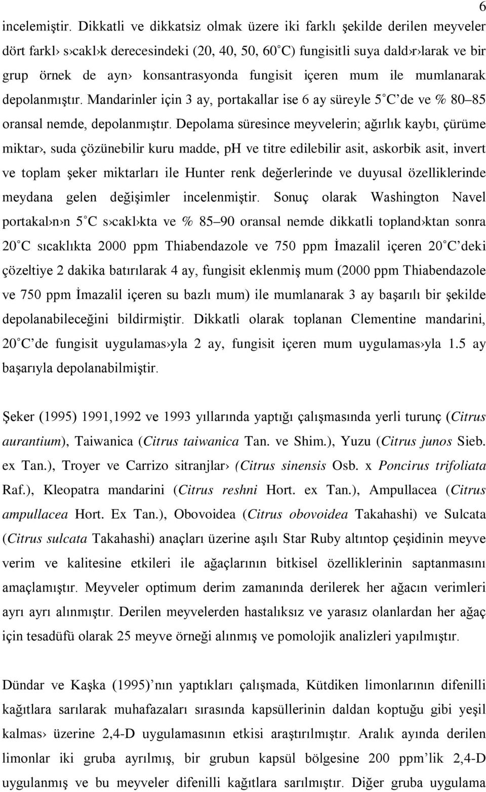 fungisit içeren mum ile mumlanarak depolanmıştır. Mandarinler için 3 ay, portakallar ise 6 ay süreyle 5 C de ve % 80 85 oransal nemde, depolanmıştır.