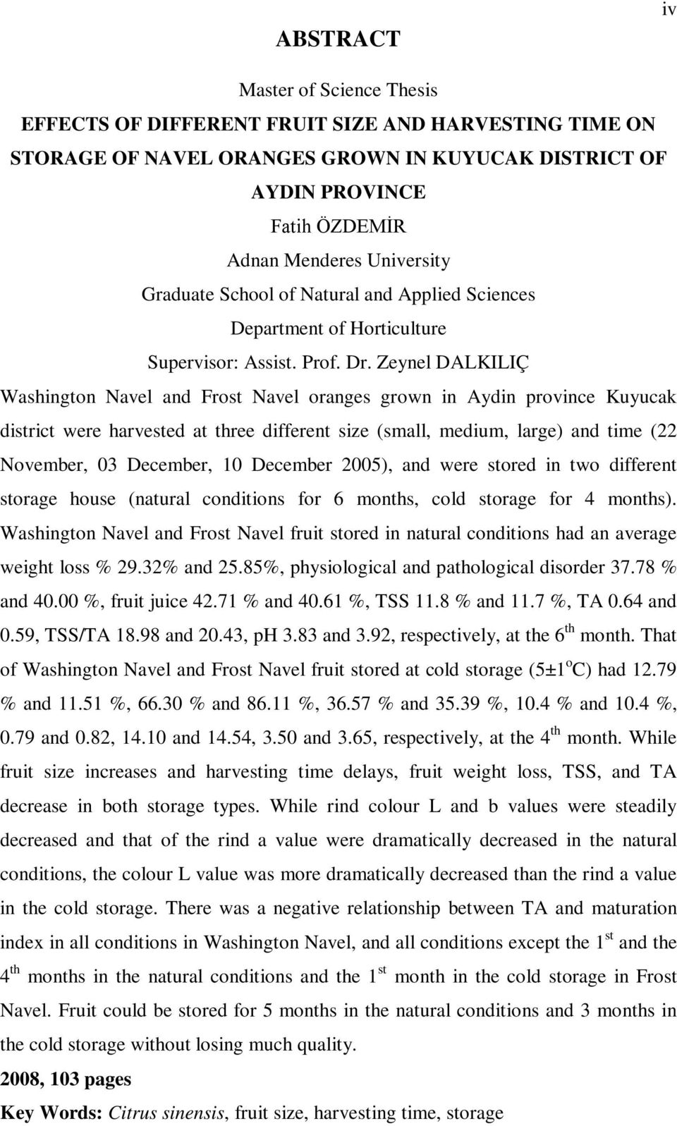 Zeynel DALKILIÇ Washington Navel and Frost Navel oranges grown in Aydin province Kuyucak district were harvested at three different size (small, medium, large) and time (22 November, 03 December, 10
