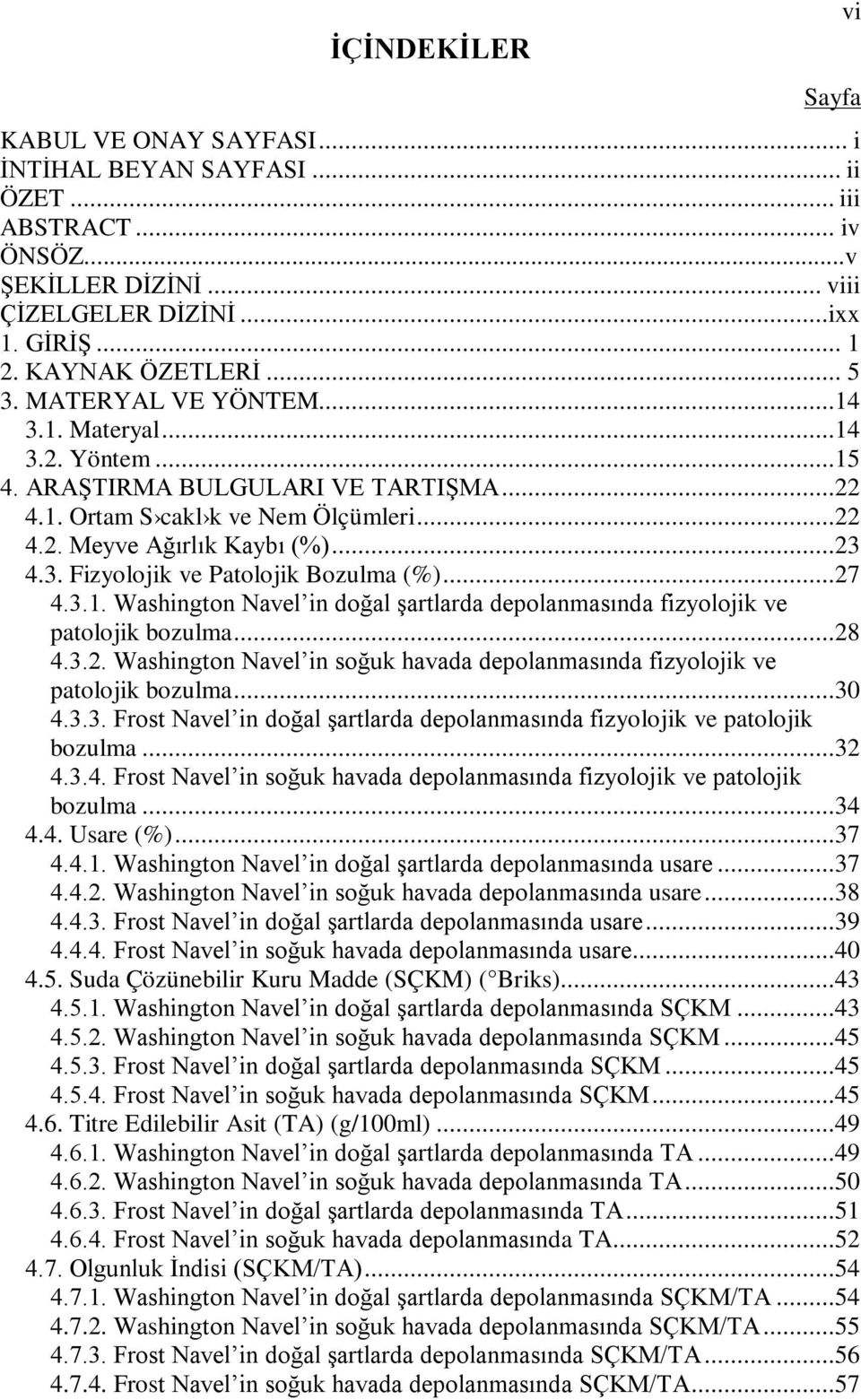 ..27 4.3.1. Washington Navel in doğal şartlarda depolanmasında fizyolojik ve patolojik bozulma...28 4.3.2. Washington Navel in soğuk havada depolanmasında fizyolojik ve patolojik bozulma...30 4.3.3. Frost Navel in doğal şartlarda depolanmasında fizyolojik ve patolojik bozulma.