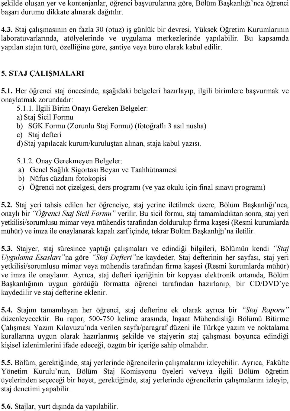 Bu kapsamda yapılan stajın türü, özelliğine göre, şantiye veya büro olarak kabul edilir. 5. STAJ ÇALIŞMALARI 5.1.