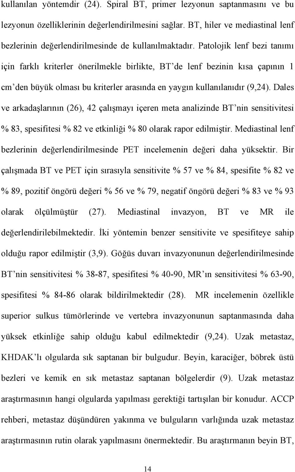 Patolojik lenf bezi tanımı için farklı kriterler önerilmekle birlikte, BT de lenf bezinin kısa çapının 1 cm den büyük olması bu kriterler arasında en yaygın kullanılanıdır (9,24).