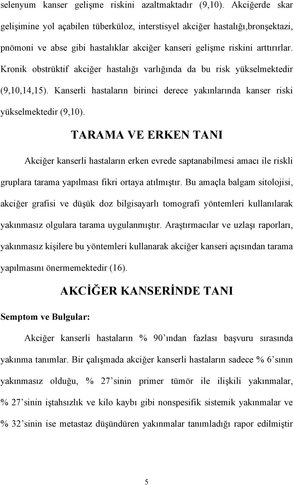 Kronik obstrüktif akciğer hastalığı varlığında da bu risk yükselmektedir (9,10,14,15). Kanserli hastaların birinci derece yakınlarında kanser riski yükselmektedir (9,10).