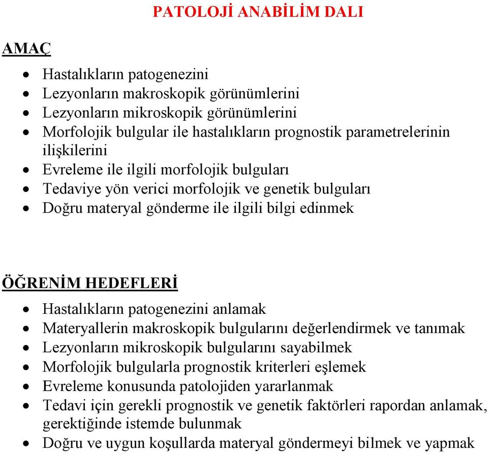 Hastalıkların patogenezini anlamak Materyallerin makroskopik bulgularını değerlendirmek ve tanımak Lezyonların mikroskopik bulgularını sayabilmek Morfolojik bulgularla prognostik kriterleri