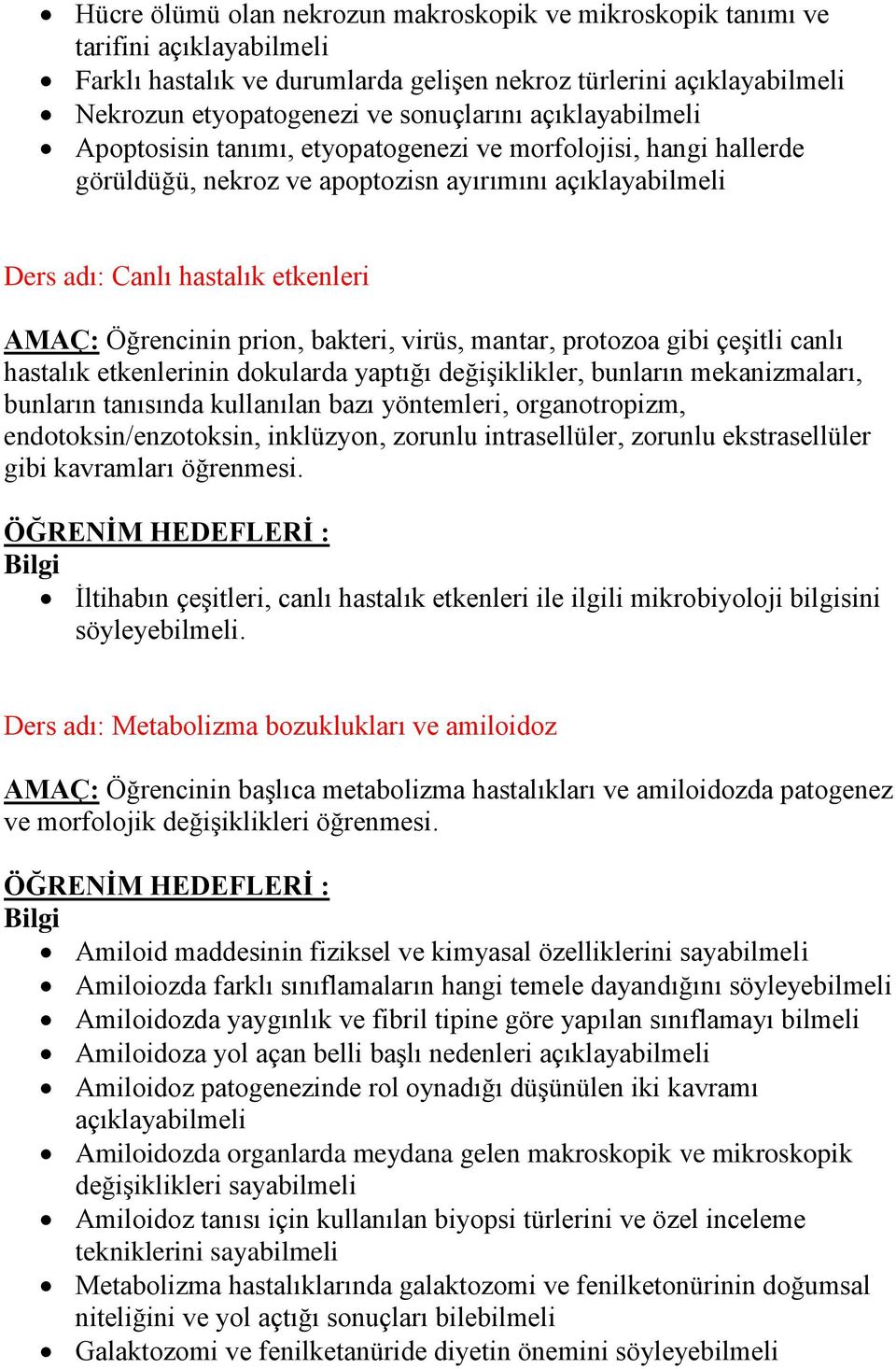 bakteri, virüs, mantar, protozoa gibi çeşitli canlı hastalık etkenlerinin dokularda yaptığı değişiklikler, bunların mekanizmaları, bunların tanısında kullanılan bazı yöntemleri, organotropizm,