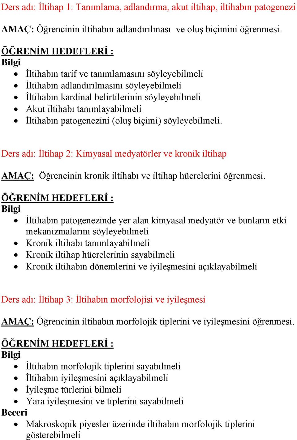 biçimi) söyleyebilmeli. Ders adı: İltihap 2: Kimyasal medyatörler ve kronik iltihap AMAÇ: Öğrencinin kronik iltihabı ve iltihap hücrelerini öğrenmesi.