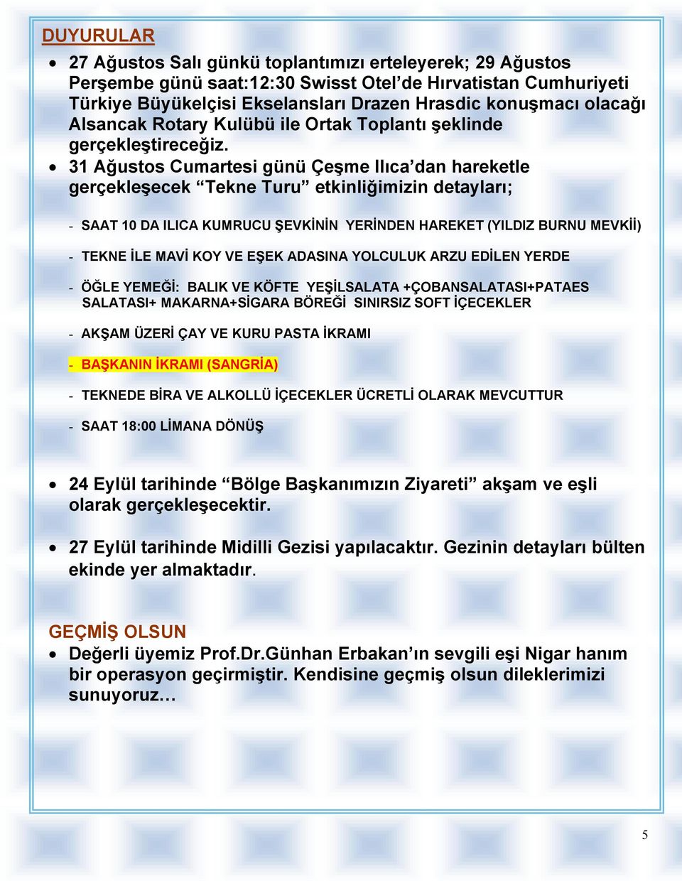 31 Ağustos Cumartesi günü Çeşme Ilıca dan hareketle gerçekleşecek Tekne Turu etkinliğimizin detayları; - SAAT 10 DA ILICA KUMRUCU ŞEVKĐNĐN YERĐNDEN HAREKET (YILDIZ BURNU MEVKĐĐ) - TEKNE ĐLE MAVĐ KOY