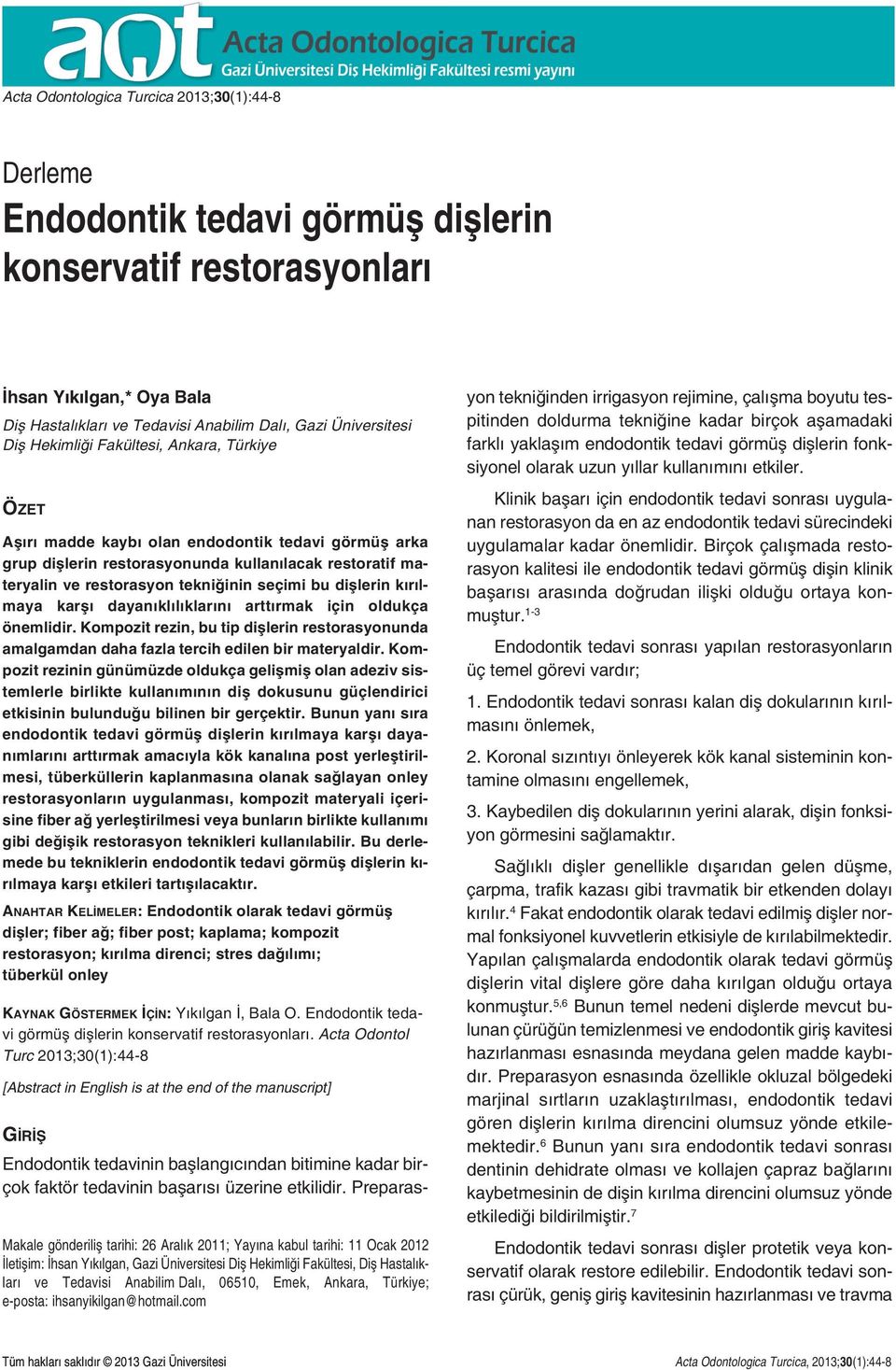 dişlerin kırılmaya karşı dayanıklılıklarını arttırmak için oldukça önemlidir. Kompozit rezin, bu tip dişlerin restorasyonunda amalgamdan daha fazla tercih edilen bir materyaldir.