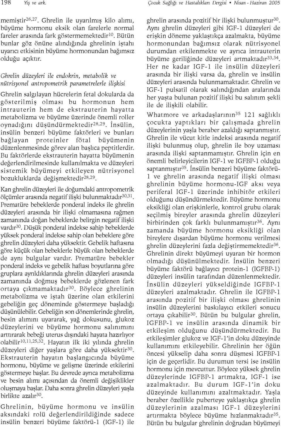 Bütün bunlar göz önüne alýndýðýnda ghrelinin iþtahý uyarýcý etkisinin büyüme hormonundan baðýmsýz olduðu açýktýr.