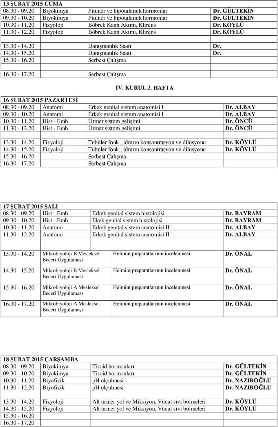 HAFTA 16 ŞUBAT 2015 PAZARTESİ Anatomi Erkek genital sistem anatomisi I Anatomi Erkek genital sistem anatomisi I Hist - Emb Üriner sistem gelişimi Dr. ÖNCÜ Hist - Emb Üriner sistem gelişimi Dr.