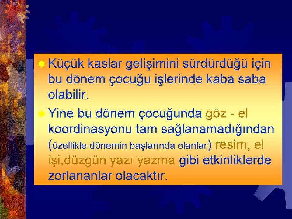 Yine bu dönem çocuğunda göz - el koordinasyonu tam