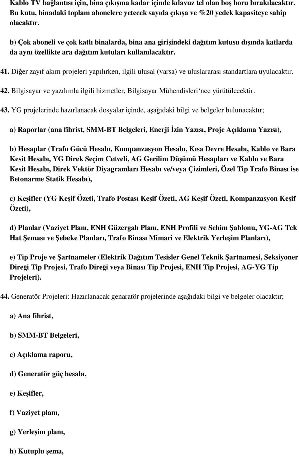 Dier zayıf akım projeleri yapılırken, ilgili ulusal (varsa) ve uluslararası standartlara uyulacaktır. 42. Bilgisayar ve yazılımla ilgili hizmetler, Bilgisayar Mühendisleri nce yürütülecektir. 43.