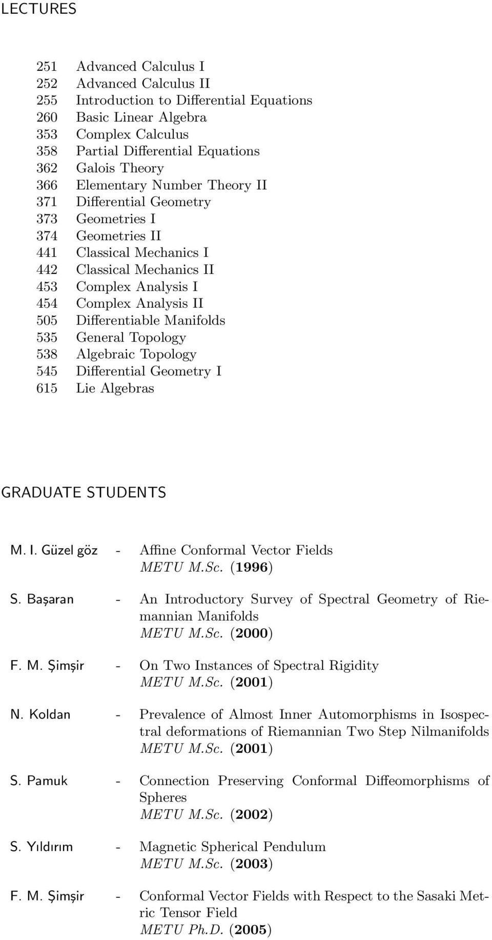 Differentiable Manifolds 535 General Topology 538 Algebraic Topology 545 Differential Geometry I 615 Lie Algebras GRADUATE STUDENTS M. I. Güzel göz - Affine Conformal Vector Fields METU M.Sc.