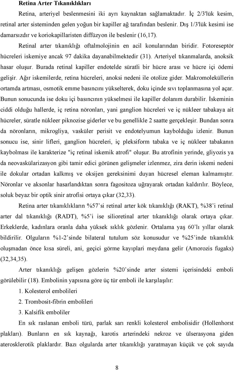 Fotoreseptör hücreleri iskemiye ancak 97 dakika dayanabilmektedir (31). Arteriyel tıkanmalarda, anoksik hasar oluşur.