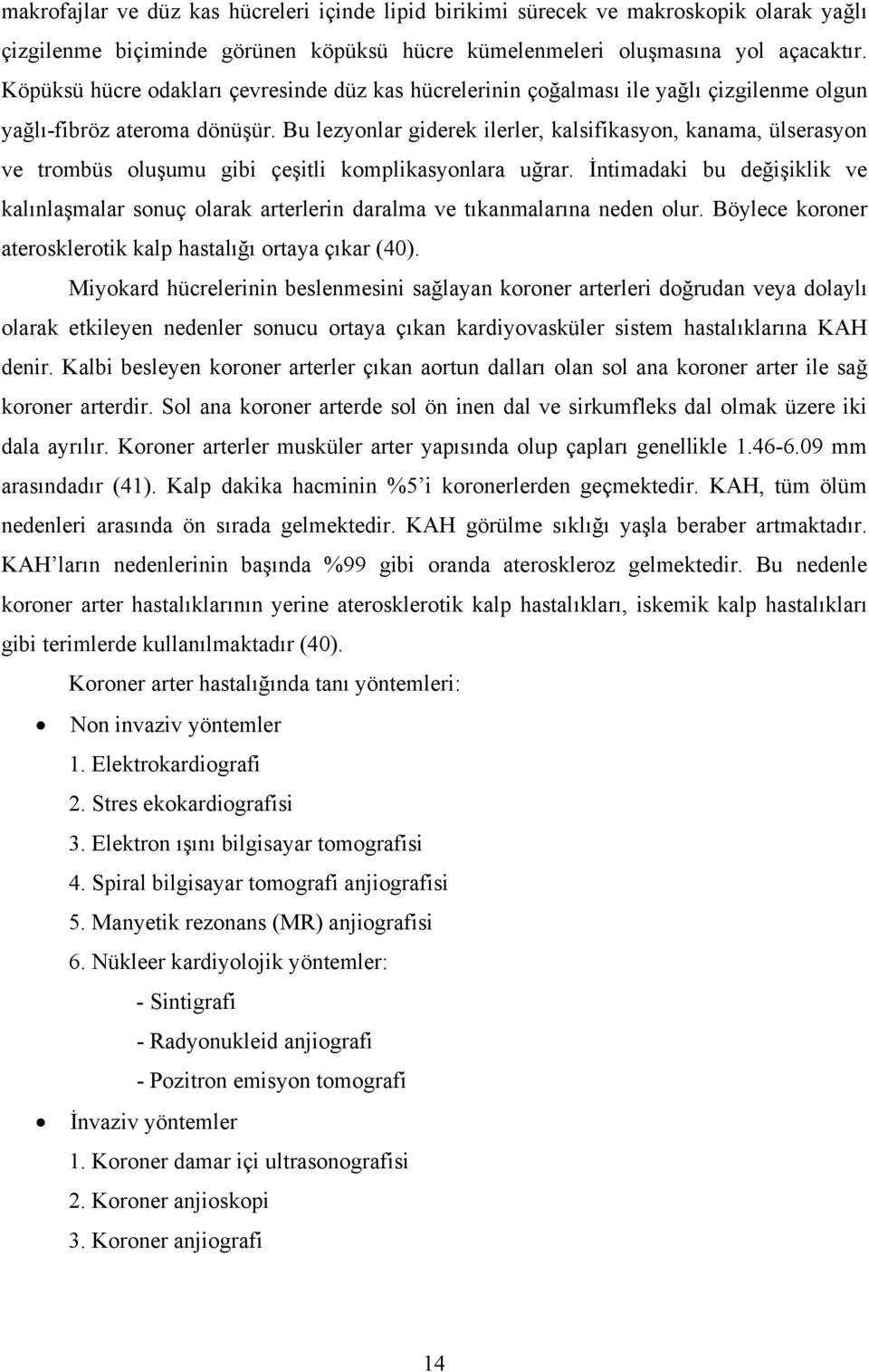 Bu lezyonlar giderek ilerler, kalsifikasyon, kanama, ülserasyon ve trombüs oluşumu gibi çeşitli komplikasyonlara uğrar.