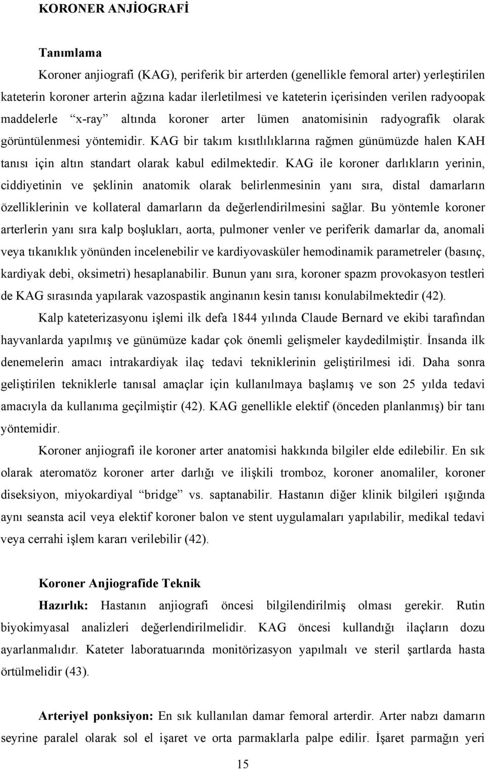 KAG bir takım kısıtlılıklarına rağmen günümüzde halen KAH tanısı için altın standart olarak kabul edilmektedir.