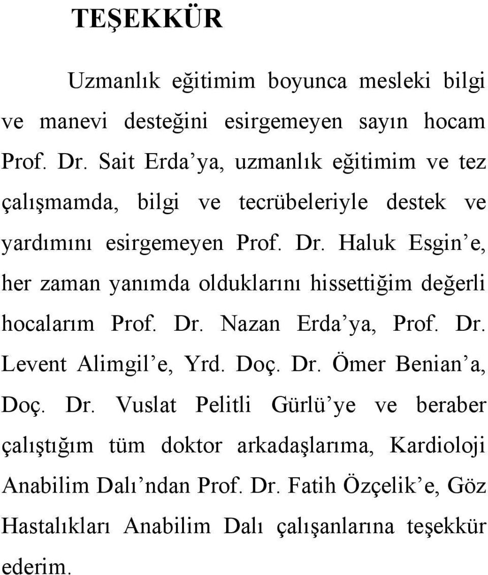 Haluk Esgin e, her zaman yanımda olduklarını hissettiğim değerli hocalarım Prof. Dr. Nazan Erda ya, Prof. Dr. Levent Alimgil e, Yrd. Doç. Dr. Ömer Benian a, Doç.