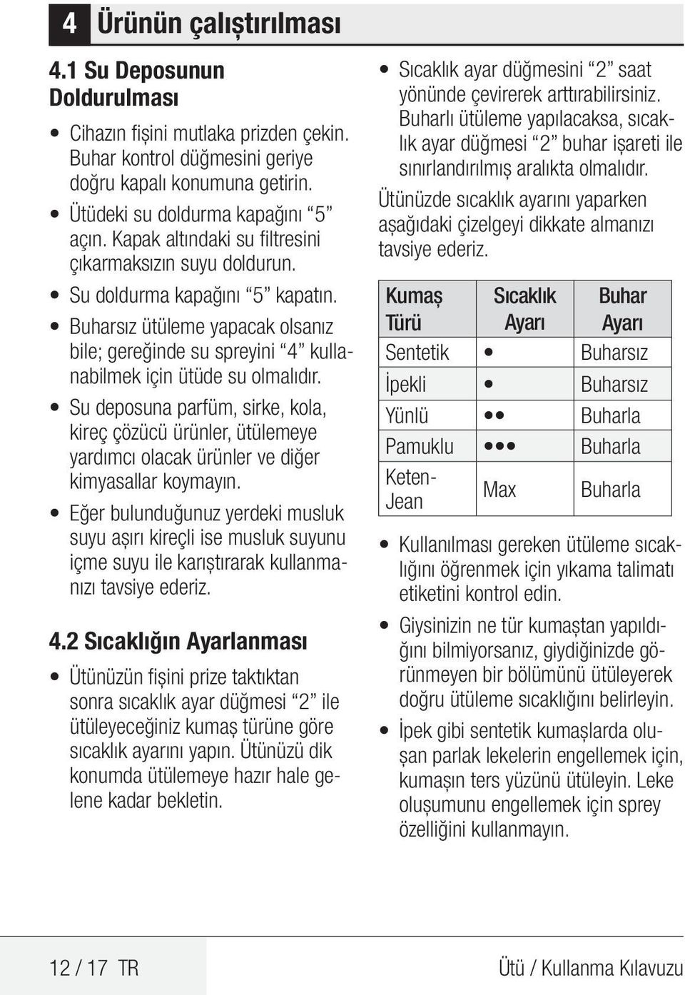 Su deposuna parfüm, sirke, kola, kireç çözücü ürünler, ütülemeye yardımcı olacak ürünler ve diğer kimyasallar koymayın.