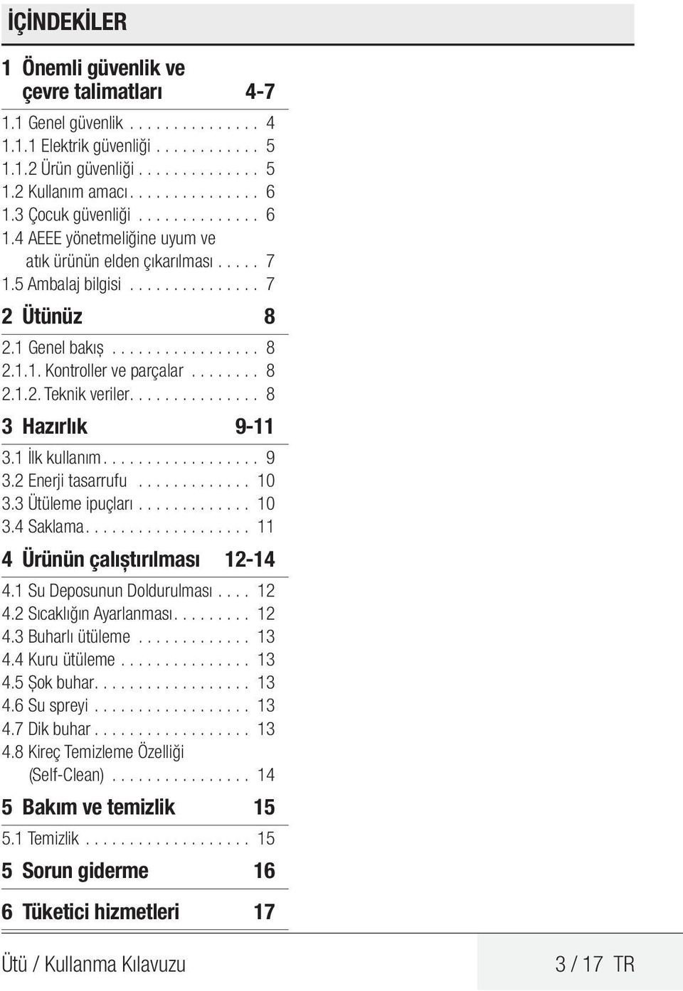 ....... 8 2.1.2. Teknik veriler............... 8 3 Hazırlık 9-11 3.1 İlk kullanım.................. 9 3.2 Enerji tasarrufu.............. 10 3.3 Ütüleme ipuçları............. 10 3.4 Saklama.