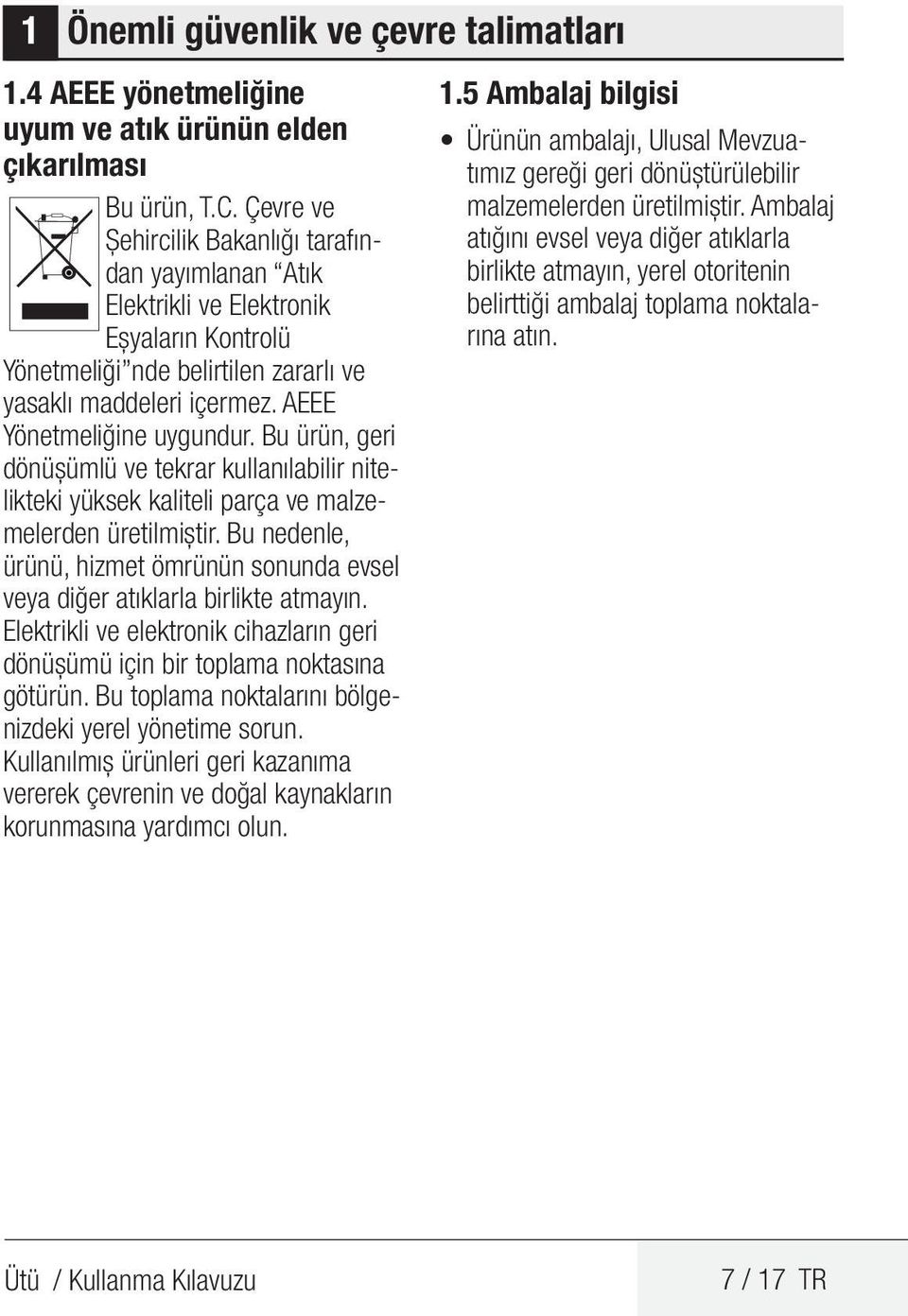 Bu ürün, geri dönüşümlü ve tekrar kullanılabilir nitelikteki yüksek kaliteli parça ve malzemelerden üretilmiştir. Bu nedenle, ürünü, hizmet ömrünün sonunda evsel veya diğer atıklarla birlikte atmayın.