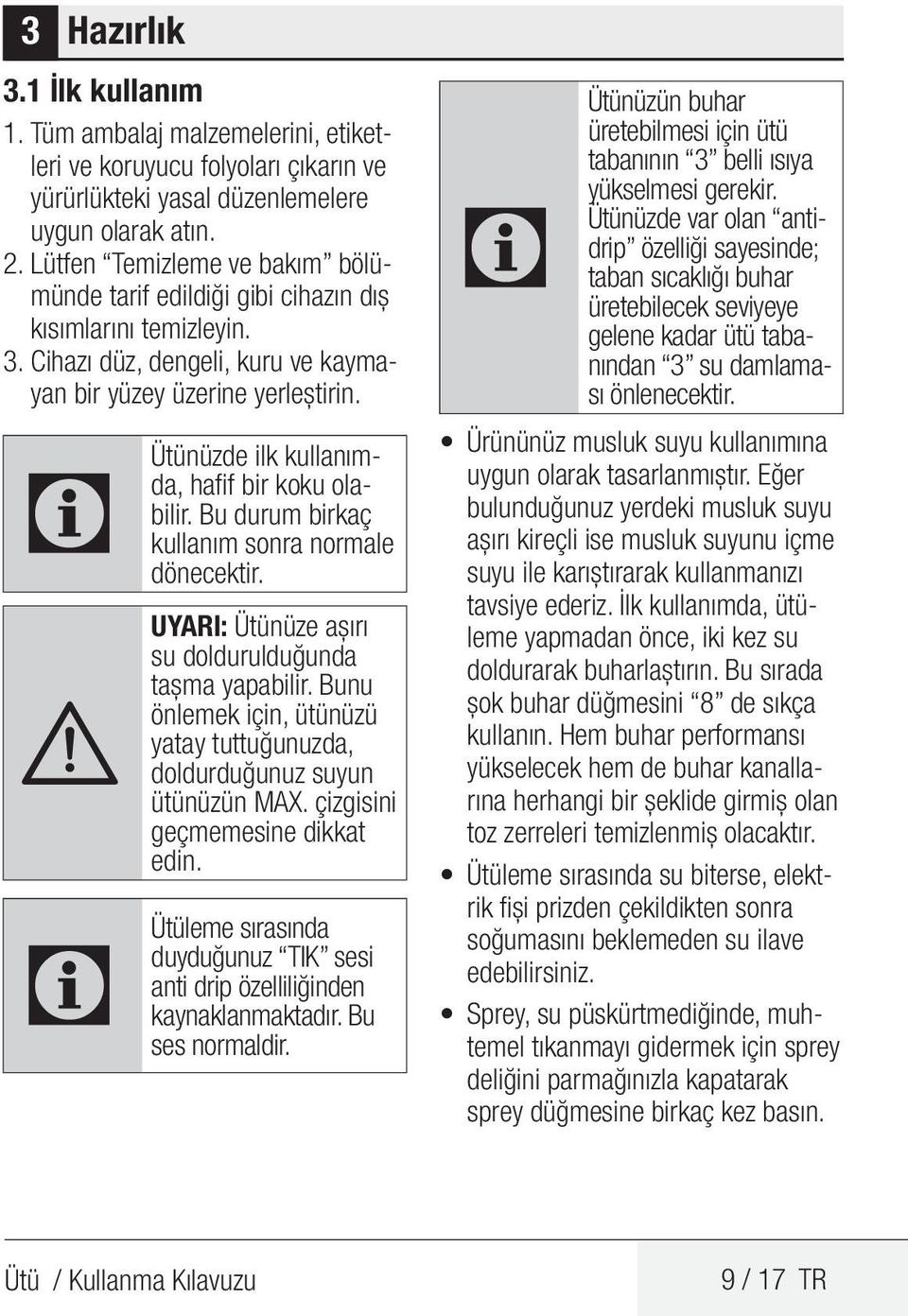 C Ütünüzde A C Ütüleme ilk kullanımda, hafif bir koku olabilir. Bu durum birkaç kullanım sonra normale dönecektir. UYARI: Ütünüze aşırı su doldurulduğunda taşma yapabilir.