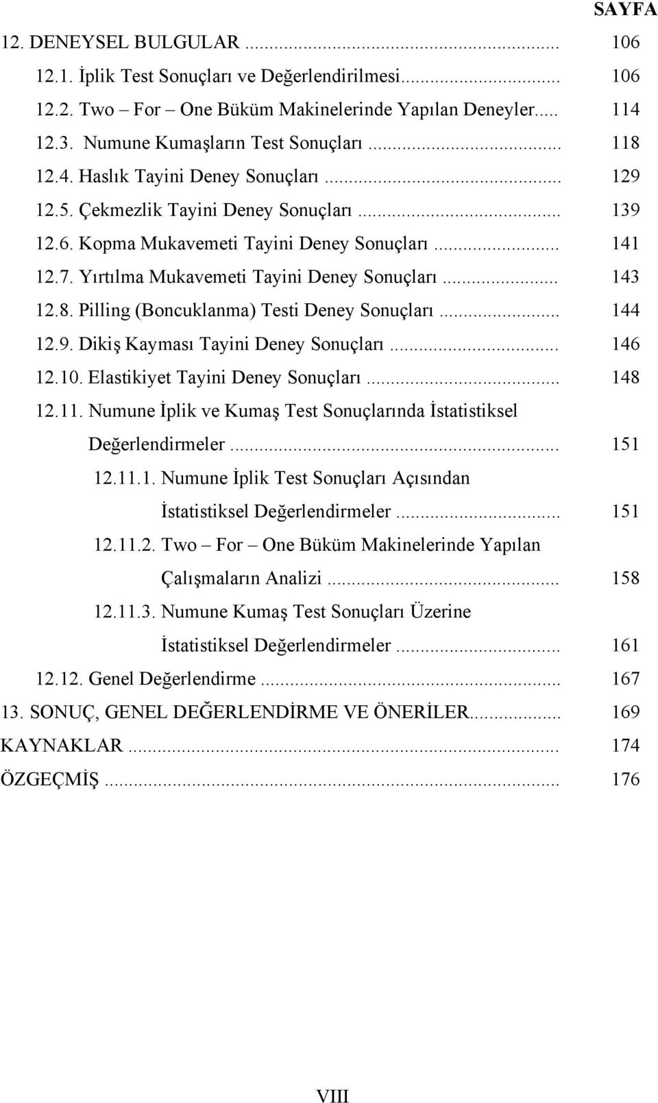 Pilling (Boncuklanma) Testi Deney Sonuçları... 144 12.9. Dikiş Kayması Tayini Deney Sonuçları... 146 12.10. Elastikiyet Tayini Deney Sonuçları... 148 12.11.