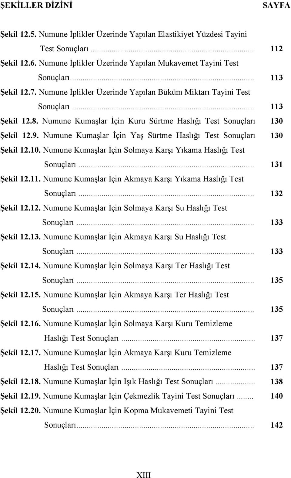 Numune Kumaşlar İçin Yaş Sürtme Haslığı Test Sonuçları Şekil 12.10. Numune Kumaşlar İçin Solmaya Karşı Yıkama Haslığı Test Sonuçları... Şekil 12.11.