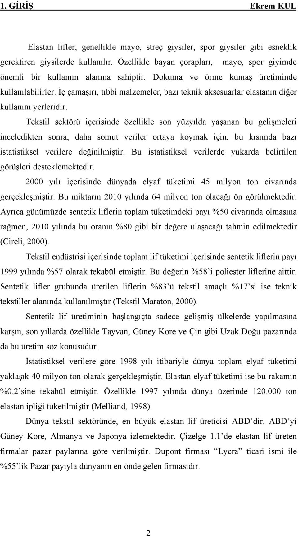 İç çamaşırı, tıbbi malzemeler, bazı teknik aksesuarlar elastanın diğer kullanım yerleridir.