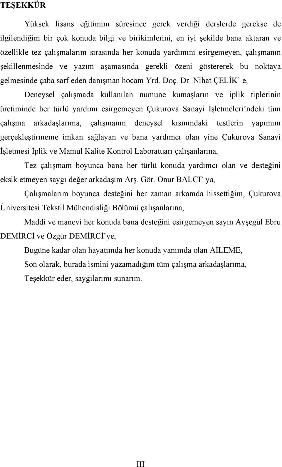 Nihat ÇELİK e, Deneysel çalışmada kullanılan numune kumaşların ve iplik tiplerinin üretiminde her türlü yardımı esirgemeyen Çukurova Sanayi İşletmeleri ndeki tüm çalışma arkadaşlarıma, çalışmanın